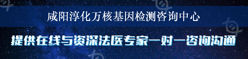 咸阳淳化万核基因检测咨询中心